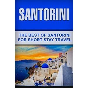 Santorini: The Best Of Santorini For Short Stay Travel, Paperback - Gary Jones imagine