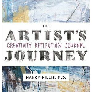 The Artist's Journey: Creativity Reflection Journal, Hardcover - Nancy Hillis imagine