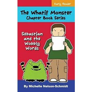 The Whatif Monster Chapter Book Series: Sebastian and the Wobbly Words, Paperback - Michelle Nelson-Schmidt imagine
