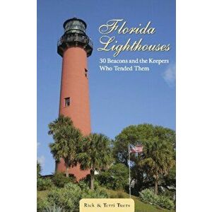 Florida Lighthouses: 30 Beacons and the Keepers Who Tended Them, Paperback - Rick Tuers imagine