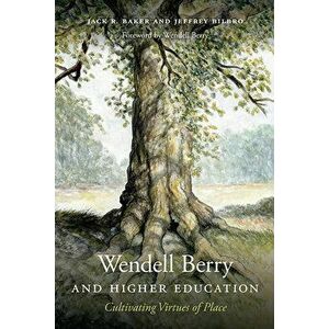 Wendell Berry and Higher Education: Cultivating Virtues of Place, Paperback - Jack R. Baker imagine