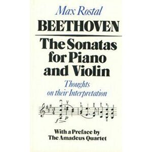 Beethoven: The Sonatas for Piano and Violin: Thoughts on Their Interpretation, Paperback - Max Rostal imagine