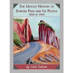 The Untold History of Sonora Pass and Its People: 1860 to 1960, Hardcover - Cate Culver imagine