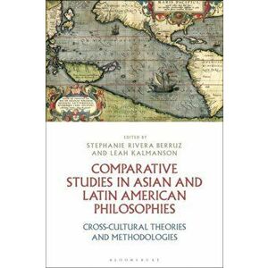 Comparative Studies in Asian and Latin American Philosophies Cross-Cultural Theories and Methodologies, Paperback - Stephanie Rivera Berruz imagine