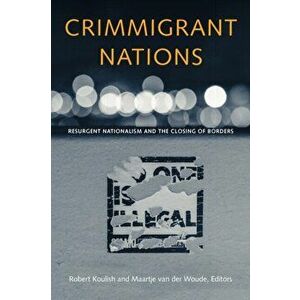 Crimmigrant Nations: Resurgent Nationalism and the Closing of Borders, Paperback - Robert Koulish imagine