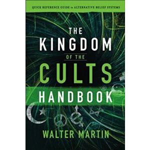 The Kingdom of the Cults Handbook: Quick Reference Guide to Alternative Belief Systems, Paperback - Walter Martin imagine