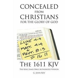 Concealed from Christians for the Glory of God: The 1611 KJV The King James Bible Authorized Version - G. John Rōv imagine