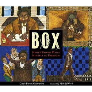 Box: Henry Brown Mails Himself to Freedom, Hardcover - Carole Boston Weatherford imagine