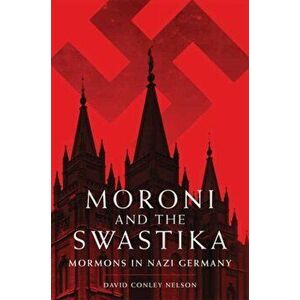 Moroni and the Swastika: Mormons in Nazi Germany, Paperback - David Conley Nelson imagine