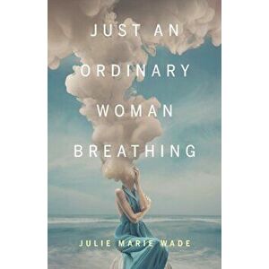 Just an Ordinary Woman Breathing, Paperback - Julie Marie Wade imagine