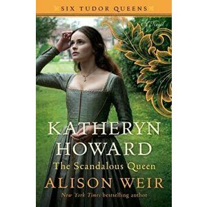 Katheryn Howard, the Scandalous Queen, Hardcover - Alison Weir imagine