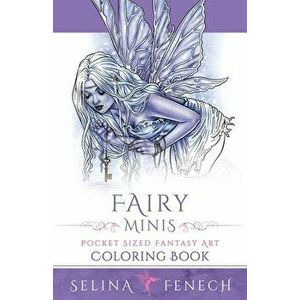 Fairy Minis - Pocket Sized Fairy Fantasy Art Coloring Book, Paperback - Selina Fenech imagine