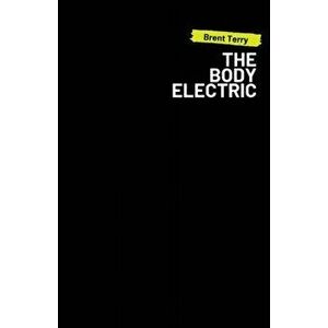 The Body Electric, Paperback - Brent Terry imagine