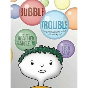 Bubble Trouble: Using Mindfulness to Help Kids with Grief, Hardcover - Heather Krantz imagine