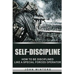 Self-Discipline: How to Build Special Forces Self-Discipline, Paperback - John Winters imagine