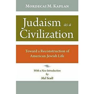 Judaism as a Civilization: Toward a Reconstruction of American Jewish Life, Paperback - Mordecai Kaplan imagine