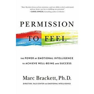 Permission to Feel: The Power of Emotional Intelligence to Achieve Well-Being and Success, Paperback - Marc Brackett imagine