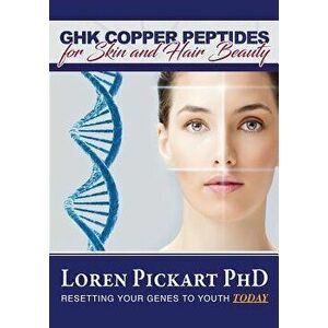 GHK Copper Peptides: for Skin and Hair Beauty, Paperback - Loren Pickart Phd imagine
