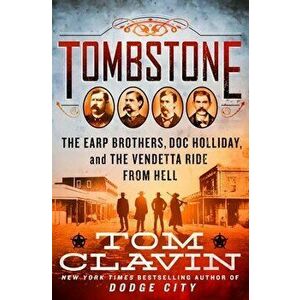 Tombstone: The Earp Brothers, Doc Holliday, and the Vendetta Ride from Hell, Hardcover - Tom Clavin imagine