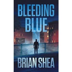 Bleeding Blue: A Boston Crime Thriller, Paperback - Brian Shea imagine