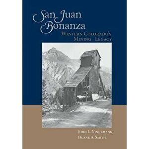 San Juan Bonanza: Western Colorado's Mining Legacy, Hardcover - John L. Ninnemann imagine