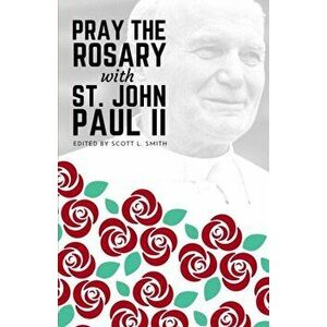 Pray the Rosary with Saint John Paul II, Paperback - Scott L. Smith imagine