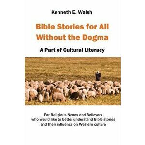 Bible Stories For All Without the Dogma: A Part of Cultural Literacy, Paperback - Kenneth E. Walsh imagine