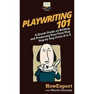 Playwriting 101: A Quick Guide on Writing and Producing Your First Play Step by Step From A to Z, Hardcover - HowExpert imagine