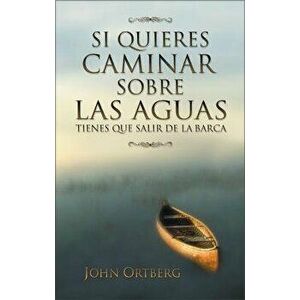 Si Quieres Caminar Sobre Las Aguas Tiene Que Salir de la Barca = If You Want to Walk on Water, Paperback - John Ortberg imagine