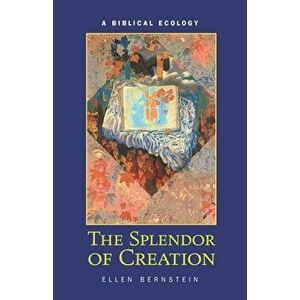 The Splendor of Creation: A Biblical Ecology, Paperback - Ellen Bernstein imagine