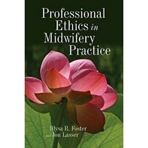 Professional Ethics in Midwifery Practice, Paperback - Illysa R. Foster imagine