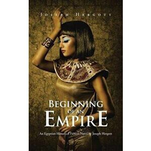 Beginning of an Empire: An Egyptian Historical Fiction Novel by Joseph Hergott, Paperback - Joseph Hergott imagine