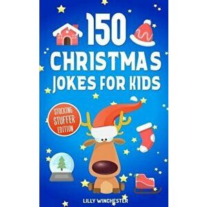 150 Christmas Jokes For Kids - Stocking Stuffer Edition: The Ultimate Little Holiday Joke Book For Boys and Girls, Paperback - Lilly Winchester imagine