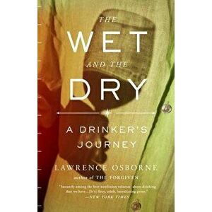 The Wet and the Dry: A Drinker's Journey, Paperback - Lawrence Osborne imagine