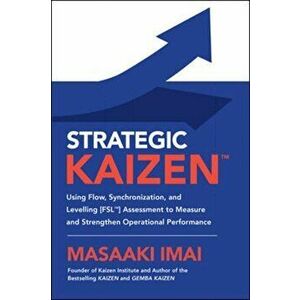 Strategic Kaizen: Using Flow, Synchronization, and Leveling Assessment to Measure and Strengthen Operational Performance, Hardcover - Masaaki Imai imagine
