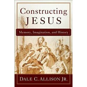 Constructing Jesus: Memory, Imagination, and History, Paperback - Dale C. Allison imagine