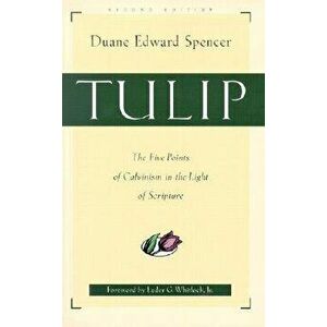 Tulip: The Five Points of Calvinism in the Light of Scripture, Paperback - Duane Edward Spencer imagine