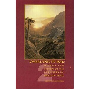 Overland in 1846: Diaries and Letters of the California-Oregon Trail, Paperback - Dale Lowell Morgan imagine
