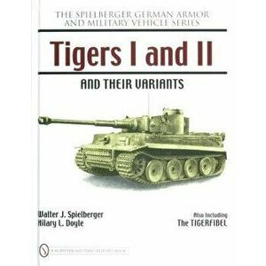 Tigers I and II and Their Variants, Hardcover - Walter J. Spielberger imagine
