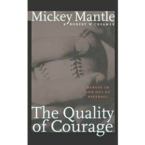 The Quality of Courage: Heroes in and Out of Baseball, Paperback - Mickey Mantle imagine
