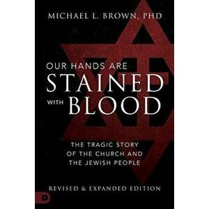 Our Hands Are Stained with Blood [revised and Expanded Edition]: The Tragic Story of the Church and the Jewish People, Paperback - Michael L. Brown imagine