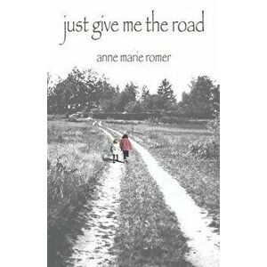 Just Give Me the Road, Paperback - Anne Marie Romer imagine