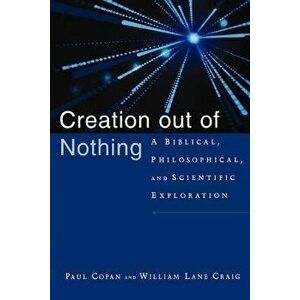 Creation Out of Nothing: A Biblical, Philosophical, and Scientific Exploration, Paperback - Paul Copan imagine