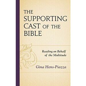 The Supporting Cast of the Bible: Reading on Behalf of the Multitude, Hardcover - Gina Hens-Piazza imagine