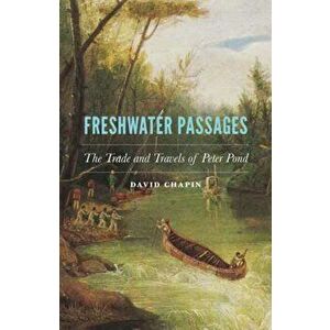 Freshwater Passages: The Trade and Travels of Peter Pond, Hardcover - David Chapin imagine