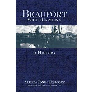 Beaufort, South Carolina: A History, Hardcover - Alexia Jones Helsley imagine