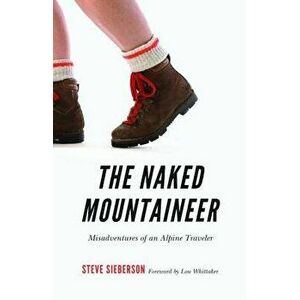 The Naked Mountaineer: Misadventures of an Alpine Traveler, Paperback - Stephen C. Sieberson imagine