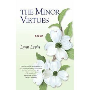 The Minor Virtues: Poems, Paperback - Lynn Levin imagine