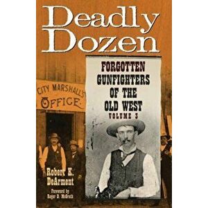 Deadly Dozen: Forgotten Gunfighters of the Old West, Vol. 3, Hardcover - Robert K. Dearment imagine
