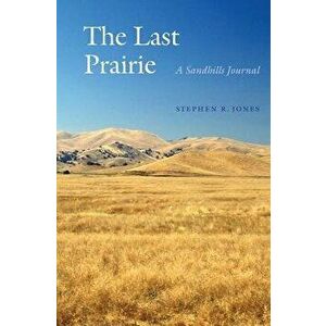 The Last Prairie: A Sandhills Journal, Paperback - Stephen R. Jones imagine